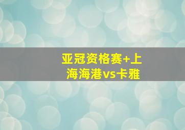 亚冠资格赛 上海海港vs卡雅